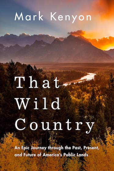 That Wild Country: An Epic Journey through the Past, Present, and Future of America's Public Lands